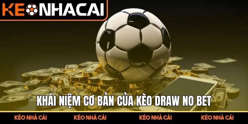 Kèo Draw No Bet Tạo Lựa Chọn Ổn Định Cho Người Phân Tích 1 Khái niệm và đặc trưng cơ bản của kèo Draw No Bet